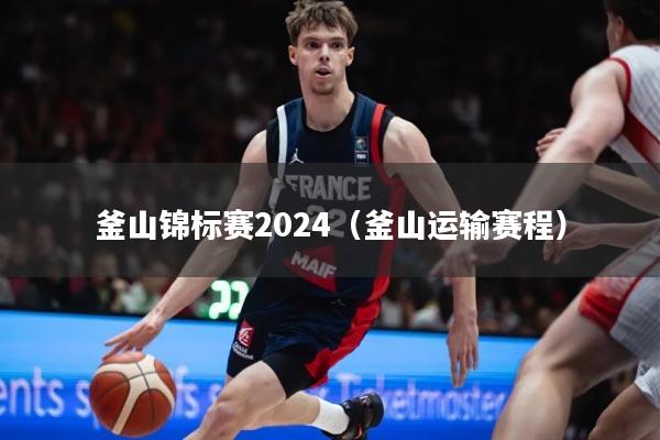 釜山锦标赛2024（釜山运输赛程）