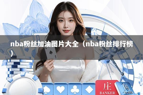 nba粉丝加油图片大全（nba粉丝排行榜）