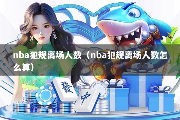 nba犯规离场人数（nba犯规离场人数怎么算）