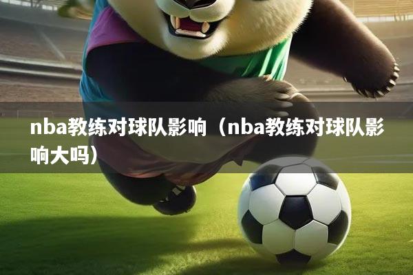 nba教练对球队影响（nba教练对球队影响大吗）