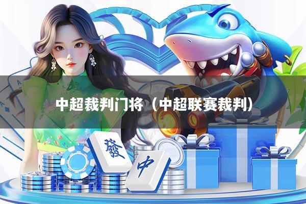 中超裁判门将（中超联赛裁判）