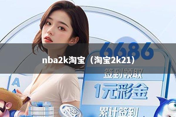 nba2k淘宝（淘宝2k21）